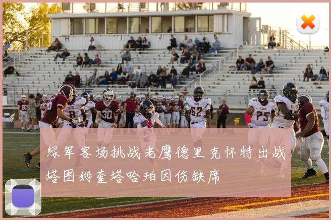 绿军客场挑战老鹰德里克怀特出战塔图姆奎塔哈珀因伤缺席