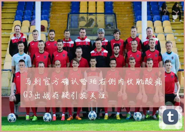 马刺官方确认哈珀右侧内收肌酸痛G3出战存疑引发关注